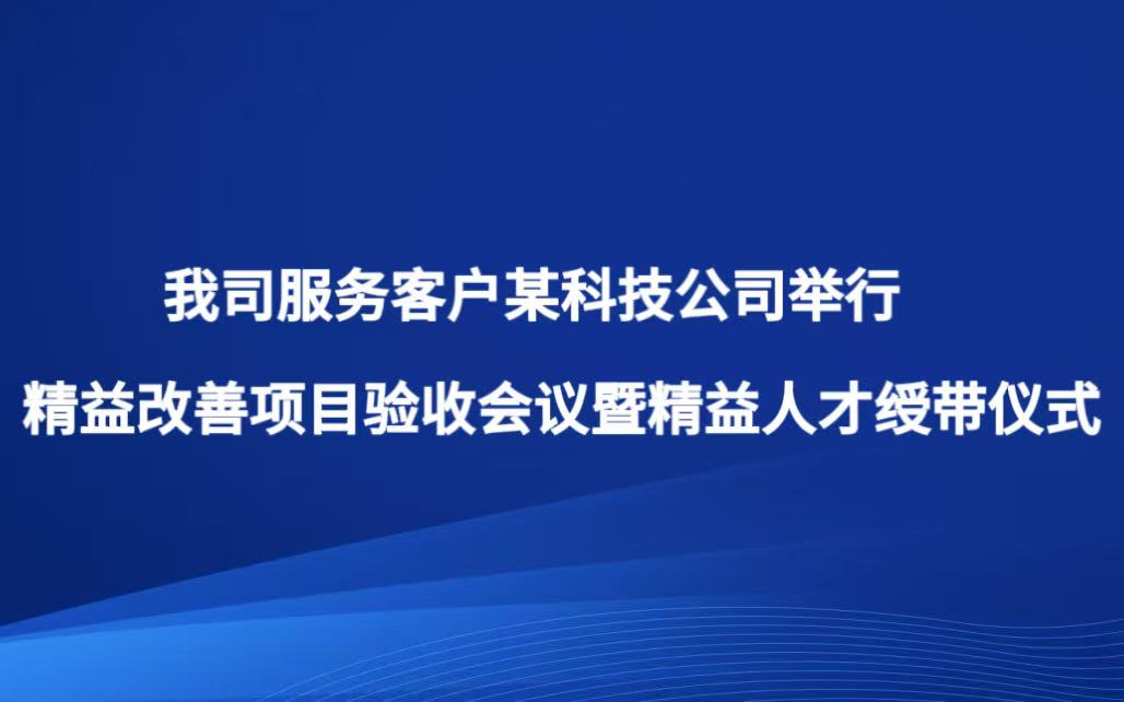 我司服务客户某科技公司举行精益改善项目验收会议暨精益人才绶带仪式